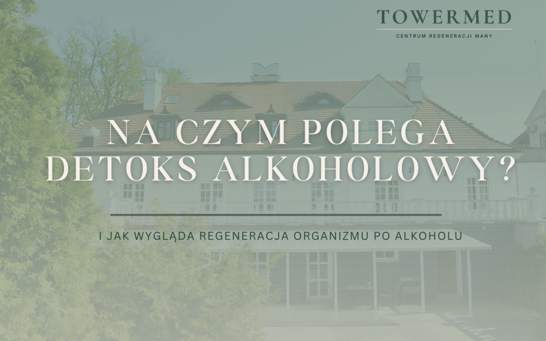 Na czym polega detoks alkoholowy i jak wygląda regeneracja organizmu po alkoholu?