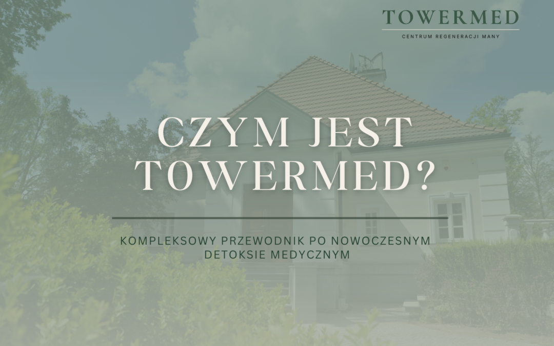 Czym jest TowerMed? Kompleksowy przewodnik po nowoczesnym detoksie medycznym i regeneracji organizmu